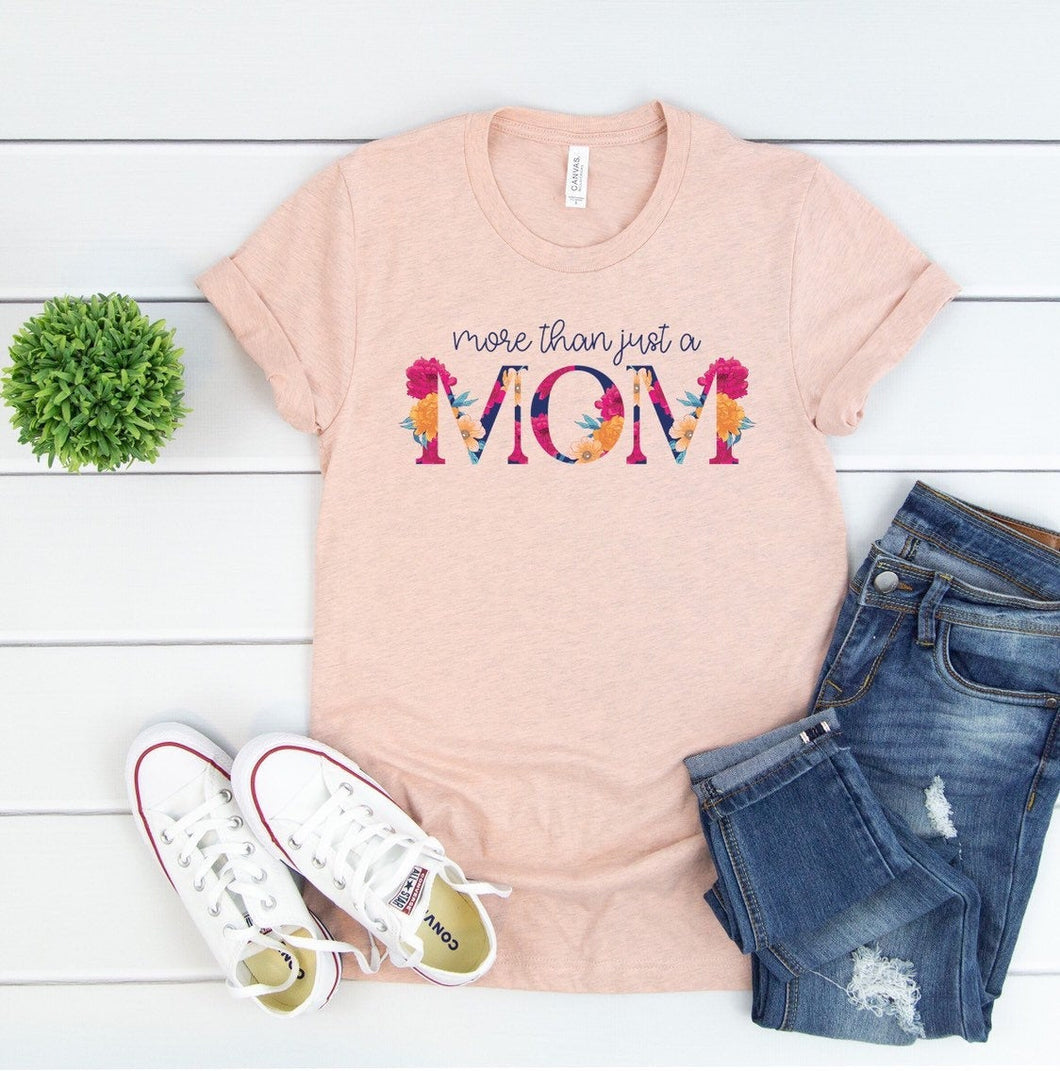 more than just a mom - mom shirt - mom tshirt - floral mom shirt - shirt for mom - strong mama - powerful mom - strong women - single mom