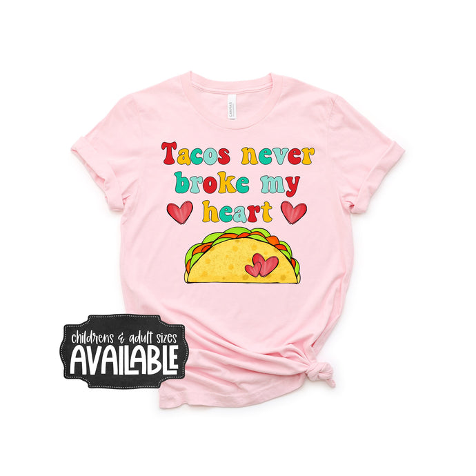 tacos never broke my heart - valentines shirt - funny valentines day shirt - taco lovers shirt - women's valentine shirt - kids valentine